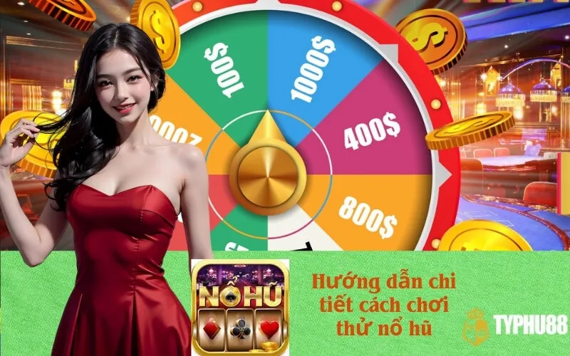 Hướng dẫn chi tiết cách chơi thử nổ hũ