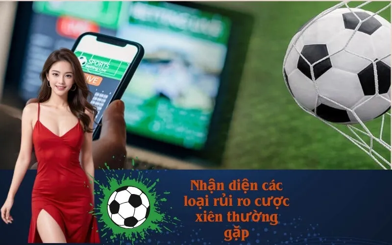 Nhận diện các loại rủi ro cược xiên thường gặp