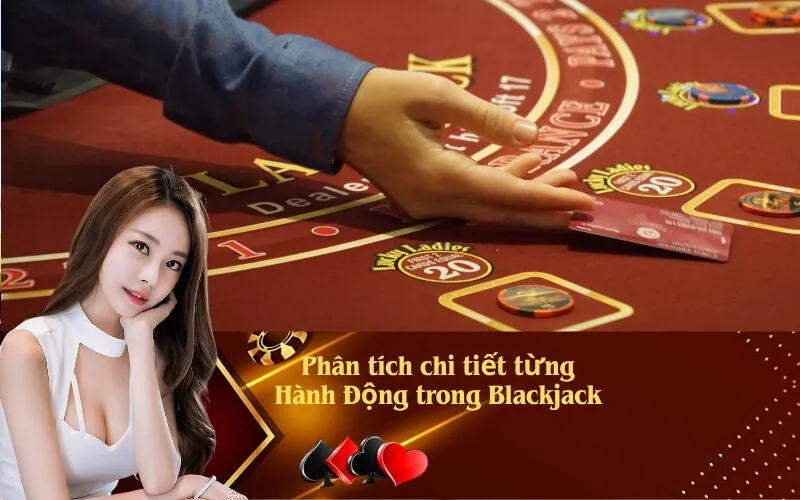 Phân tích chi tiết từng Hành Động trong Blackjack