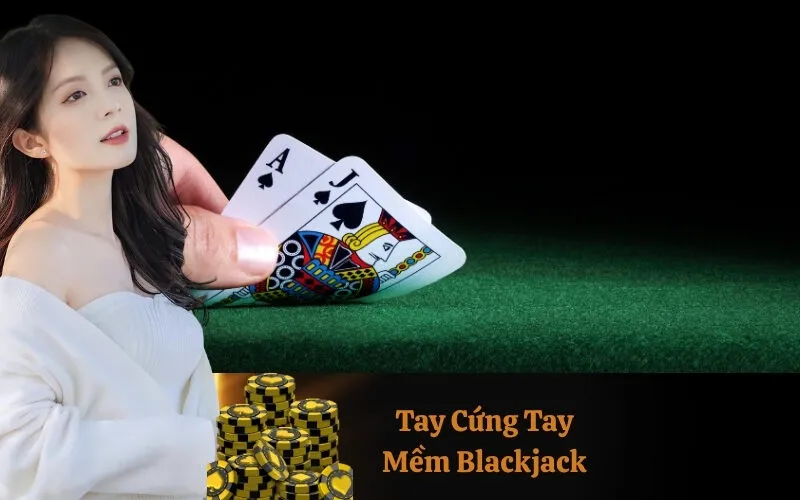 Tay Cứng Tay Mềm Blackjack