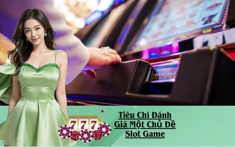Tiêu Chí Đánh Giá Một Chủ Đề Slot Game