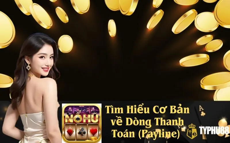Tìm Hiểu Cơ Bản về Dòng Thanh Toán (Payline) Trong Game Nổ Hũ